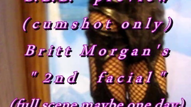B.B.B. Preview: Britt Morgan's "2nd Facial"(cum Only) AVI no Slomo