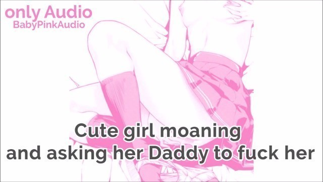 Cute Girl Moaning and asking her Daddy to Fuck her AUDIO