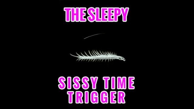 The Sleepy Sissy Time Trigger