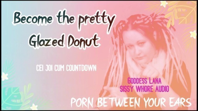 Become the Pretty Glazed Donut you Sissy Whore Faggot