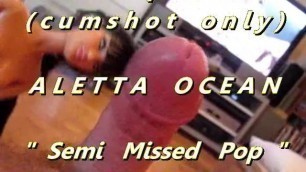 B.B.B. Preview: Aletta Ocen "semi Missed Pop"(cum Only) WMV with SloMo