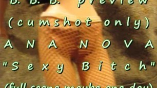 B.B.B. Preview: Ana Nova "sexy Bitch 1"(cumshot Only) AVI noSloMo